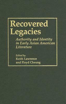 Recovered Legacies: Authority and Identity in Early Asian Amer Lit by Keith Lawrence