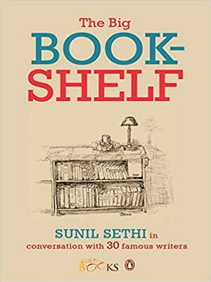 The Big Bookshelf: Sunil Sethi in Conversation With 30 Famous Authors by Sunil Sethi