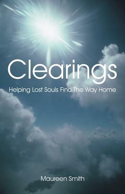 Clearings: Helping Lost Souls Find the Way Home by Maureen Smith