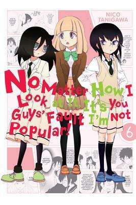 No Matter How I Look at It, It's You Guys' Fault I'm Not Popular!, Vol. 6 by Nico Tanigawa