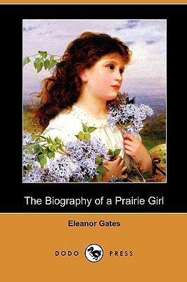 The Biography of a Prairie Girl (Dodo Press) by Eleanor Gates