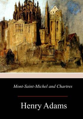 Mont-Saint-Michel and Chartres by Henry Adams