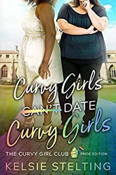 Curvy Girls Can't Date Curvy Girls by Kelsie Stelting