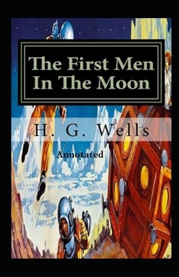 The First Men in the Moon Annotated by H.G. Wells