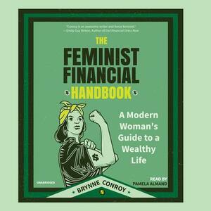 The Feminist Financial Handbook: A Modern Woman's Guide to a Wealthy Life by Brynne Conroy