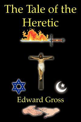 The Tale of the Heretic by Edward Gross