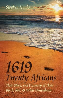 1619 - Twenty Africans: Their Story, and Discovery of Their Black, Red, & White Descendants by Stephen Hanks