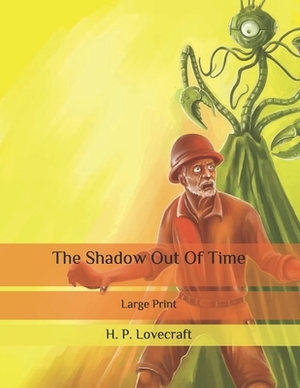 The Shadow Out Of Time: Large Print by H.P. Lovecraft