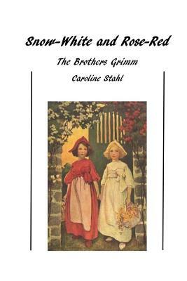 Snow-White and Rose-Red: Classic Tales by Jacob Grimm, Caroline Stahl