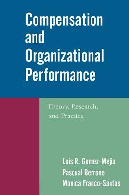 Compensation and Organizational Performance: Theory, Research, and Practice by Luis R. Gomez-Mejia, Monica Franco-Santos, Pascual Berrone