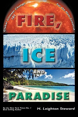 Fire, Ice and Paradise by H. Leighton Steward, Leighton Steward