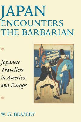 Japan Encounters the Barbarian: Japanese Travellers in America and Europe by W.G. Beasley