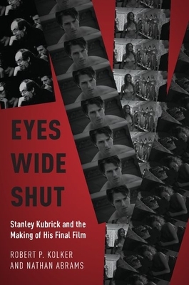 Eyes Wide Shut: Stanley Kubrick and the Making of His Final Film by Robert P. Kolker, Nathan Abrams