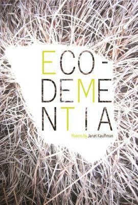 Eco-Dementia by Janet Kauffman