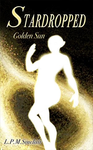 Stardropped: Golden Sun by L.P.M. Sinclair