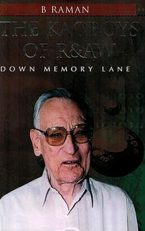 The Kaoboys of R&AW: Down Memory Lane by B. Raman