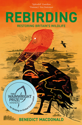 Rebirding: Winner of the Wainwright Prize for Writing on Global Conservation: Restoring Britain's Wildlife by Benedict Macdonald