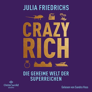 Crazy Rich: Die geheime Welt der Superreichen by Julia Friedrichs