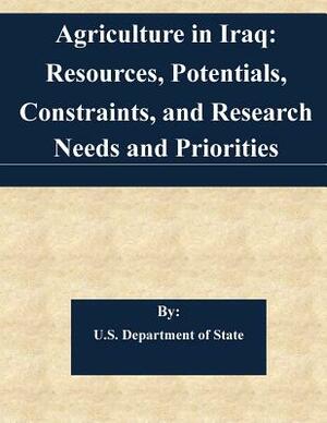 Agriculture in Iraq: Resources, Potentials, Constraints, and Research Needs and Priorities by U. S. Department of State