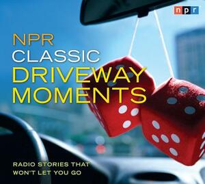 NPR Classic Driveway Moments: Radio Stories That Won't Let You Go by Npr