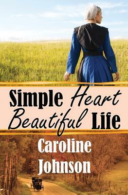 Simple Heart Beautiful Life: Clean Inspirational Amish Romance by Caroline Johnson