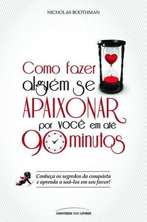 Como Fazer alguém se apaixonar por você em 90 minutos ? by Nicholas Boothman