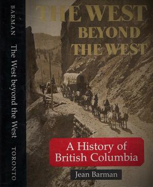 The West Beyond The West: A History Of British Columbia by Jean Barman