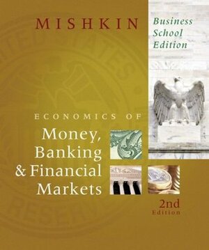 The Economics of Money, Banking, and Financial Markets, Business School Edition by Frederic S. Mishkin
