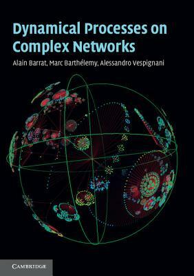 Dynamical Processes on Complex Networks by Alessandro Vespignani, Alain Barrat, Marc Barthélemy