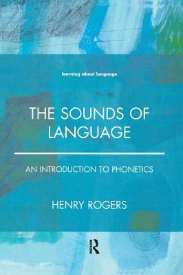 The Sounds of Language: An Introduction to Phonetics by Henry Rogers