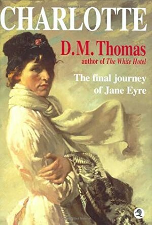 Charlotte: Bronte Revelations: The Final Journeys of Jane Eyre by D.M. Thomas, Charlotte Brontë