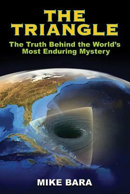 The Triangle: The Truth Behind the World's Most Enduring Mystery by Mike Bara