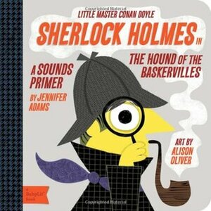 Sherlock Holmes in the Hound of the Baskervilles: A BabyLit® Sounds Primer by Jennifer Adams, Alison Oliver