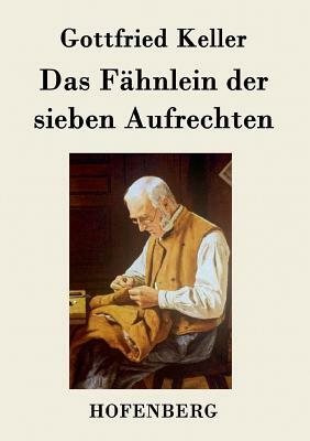 Das Fähnlein der sieben Aufrechten by Gottfried Keller