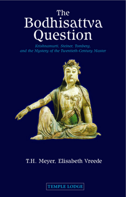 The Bodhisattva Question: Krishnamurti, Steiner, Tomberg, and the Mystery of the Twentieth-Century Master by T. H. Meyer, Elizabeth Vreede