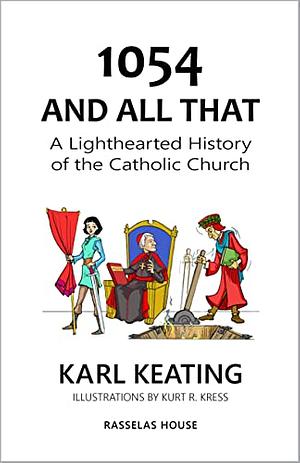 1054 and All That: A Lighthearted History of the Catholic Church  by Karl Keating