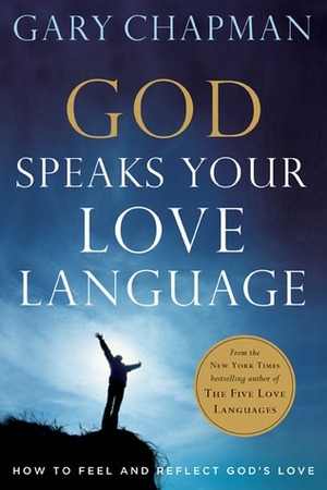 God Speaks Your Love Language: How to Feel and Reflect God's Love by Gary Chapman