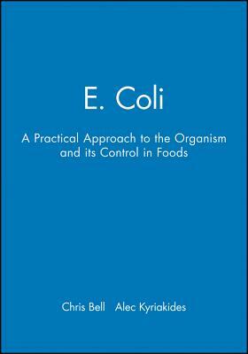 E. Coli: A Practical Approach to the Organism and Its Control in Foods by Chris Bell, Alec Kyriakides
