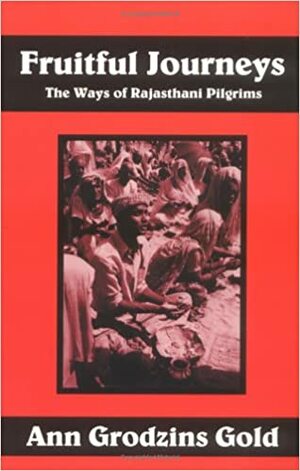 Fruitful Journeys : The Ways of Rajasthani Pilgrims by Ann Grodzins Gold