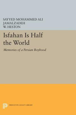 Isfahan Is Half the World: Memories of a Persian Boyhood by Sayyed Mohammed Ali Jamalzadeh, W. Heston