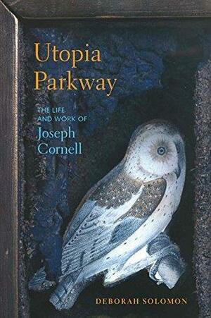 Utopia Parkway: The Life and Work of Joseph Cornell by Debrorah Solomon