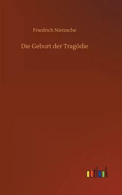 Die Geburt Der Tragödie by Friedrich Nietzsche