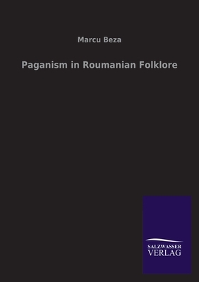 Paganism in Roumanian Folklore by Marcu Beza