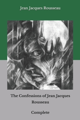 The Confessions of Jean Jacques Rousseau: Complete by Jean-Jacques Rousseau