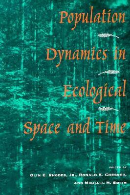 Population Dynamics in Ecological Space and Time by Olin E. Rhodes, Michael H. Smith, Ronald K. Chesser