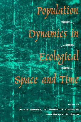 Population Dynamics in Ecological Space and Time by Ronald K. Chesser, Michael H. Smith, Olin E. Rhodes