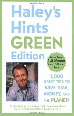 Haley's Hints Green Edition: 1,000 Great Tips to Save Time, Money, and the Planet! by Rosemary Haley, Graham Haley