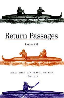 Return Passages: Great American Travel Writing, 1780-1910 by Larzer Ziff