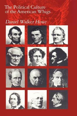 The Political Culture of the American Whigs by Daniel Walker Howe