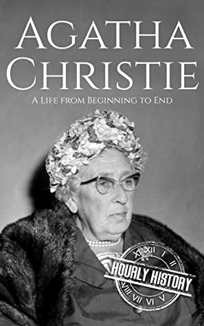 Agatha Christie: A Life from Beginning to End (Biographies of British Authors) by Hourly History